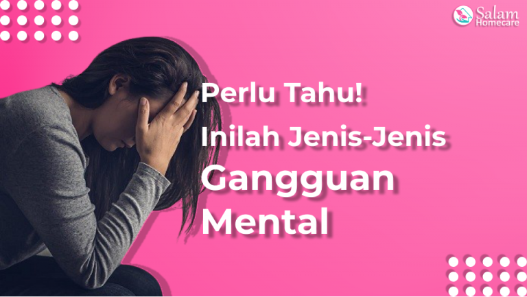 Perlu Tahu! Inilah Jenis-Jenis Gangguan Mental - Salam Homecare