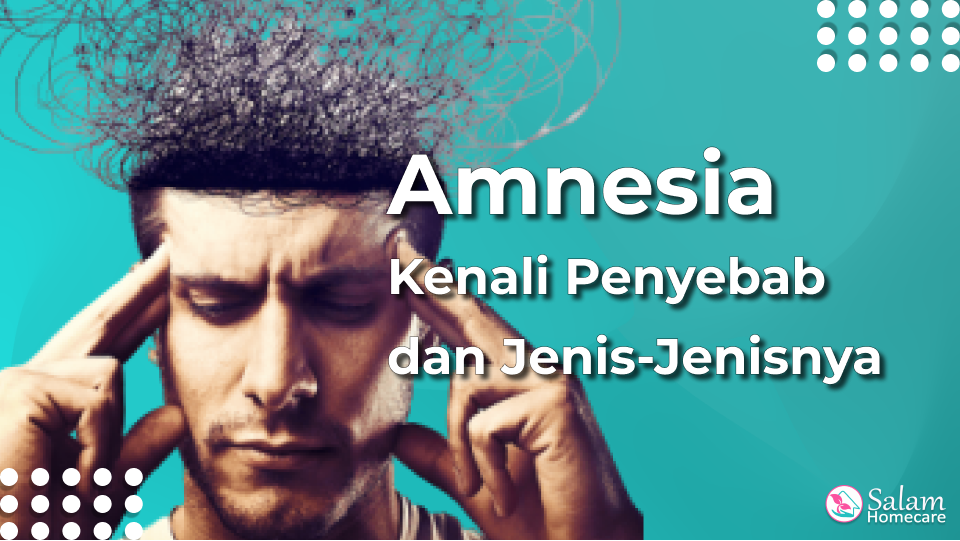 Amnesia : Kenali Penyebab dan Jenis-Jenisnya
