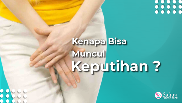 Kenapa Bisa Muncul Keputihan? - Salam Homecare