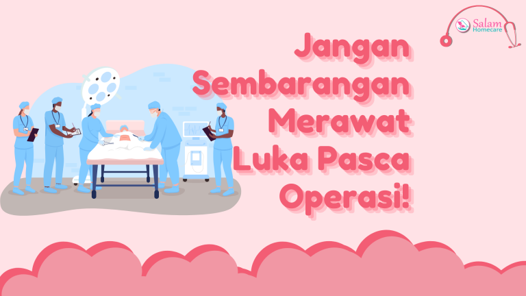 Bahaya Jangan Sembarangan Merawat Luka Pasca Operasi Salam Homecare