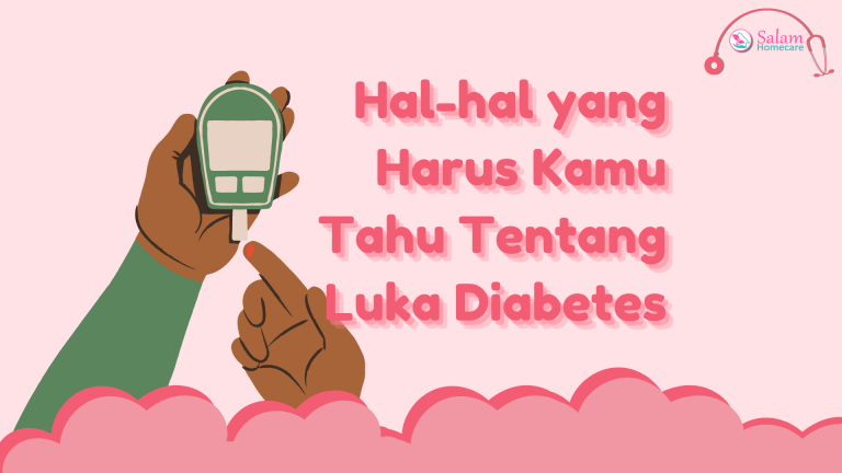 Hal-hal Yang Harus Kamu Tahu Tentang Luka Diabetes - Salam Homecare