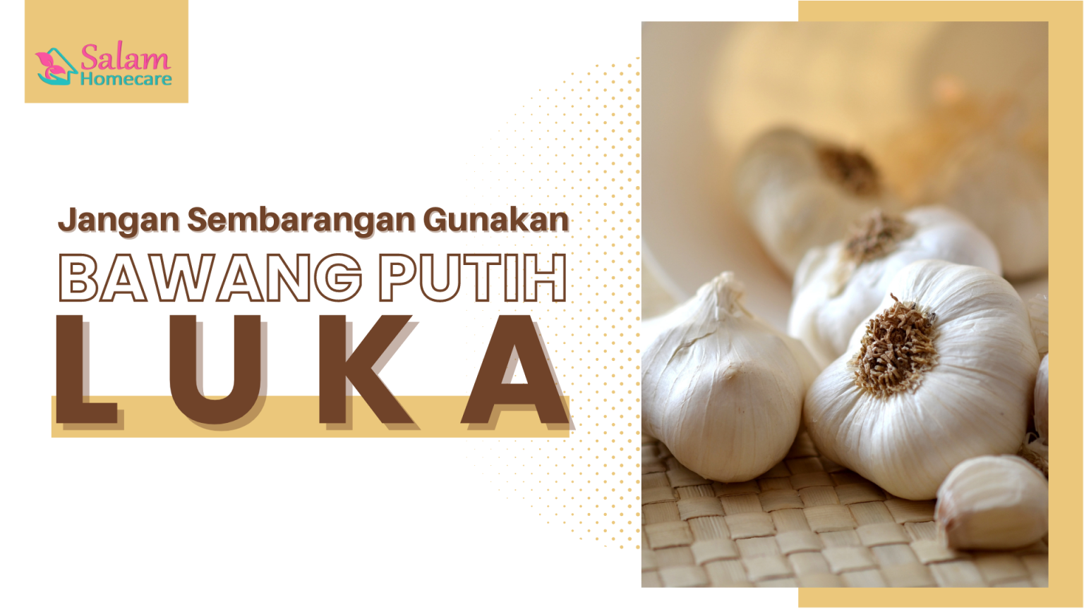 Jangan Sembarangan Gunakan Bawang Putih Untuk Luka Salam Homecare