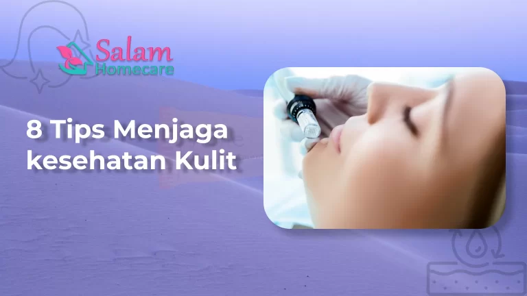 8 Tips Menjaga Kesehatan Kulit - Salam Homecare