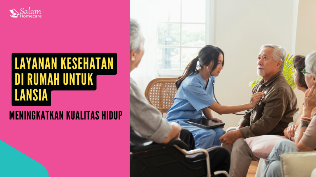 Layanan Kesehatan di Rumah untuk Lansia: Meningkatkan Kualitas Hidup