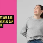 Manfaat Tertawa bagi Kesehatan Mental dan Fisik